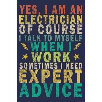 Yes, I Am an Electrician of Course I Talk to Myself When I Work Sometimes I Need Expert Advice: Funny Vintage Electrician Gifts Journal