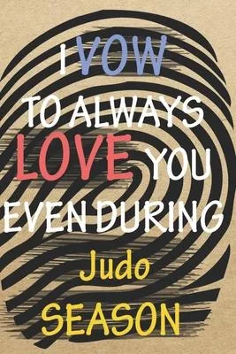 I VOW TO ALWAYS LOVE YOU EVEN DURING Judo SEASON: / Perfect As A valentine’’s Day Gift Or Love Gift For Boyfriend-Girlfriend-Wife-Husband-Fiance-Long R