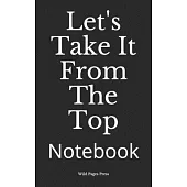 Let’’s Take It From The Top: Notebook