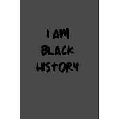 I am black history: Notebook, Journal, Diary (120 Pages, Lines, 6 x 9) A gift for black history month