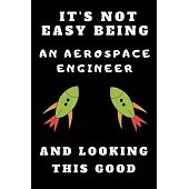 It’’s Not Easy Being an Aerospace Engineer and Looking This Good: Lined Notebook Journal Composition Notebook Organizer Gifts for Engineers and Enginee