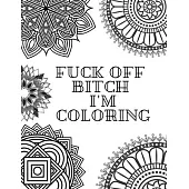 Fuck Off Bitch I’’m Coloring: Coloring Book for Adults