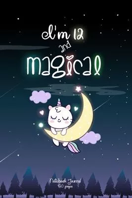 I’’m 12 and Magical: Unicat Birthday Gift for Girls Happy 12th Birthday 12 Years Old Gift: Lined Notebook/ Journal /Diary Gift, 120 Pages,