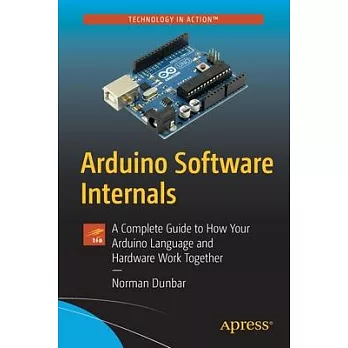 Arduino Software Internals: A Complete Guide to How Your Arduino Language and Hardware Work Together