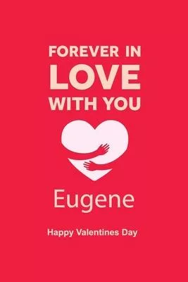 Forever in Love with you Eugene Happy Valentines Day: Personalized Notebook for Eugene. journal notebook best gift idea for girlfriend or boyfriend, W