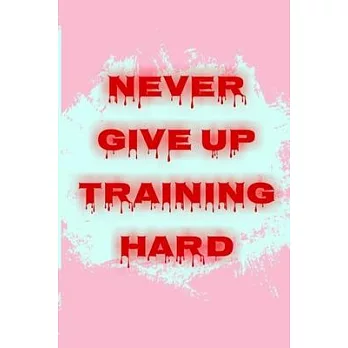 Never give up training hard: fitness notebook motivational: Planner journal with 120 rulled page size 6 ×9 inch