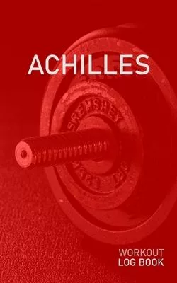 Achilles: Blank Daily Health Fitness Workout Log Book - Track Exercise Type, Sets, Reps, Weight, Cardio, Calories, Distance & Ti