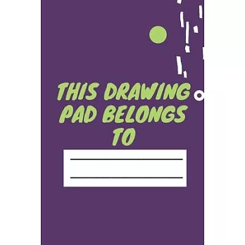 This Drawing Pad Belongs to: Drawing Pad & Sketch Book for Kids ( 120 Pages, 6x9, V3 )
