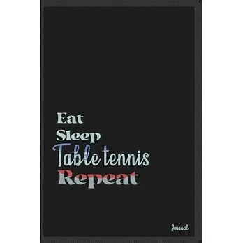 Eat sleep Table tennis repeat: Calendar Planner Dated Journal Notebook Diary ( 6*9 ) for School Diary Writing Notes Taking Notes, Sketching Writing O