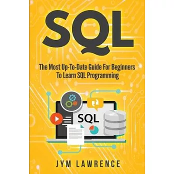 SQL: The Most Up-To-Date Guide For Beginners To Learn SQL Programming