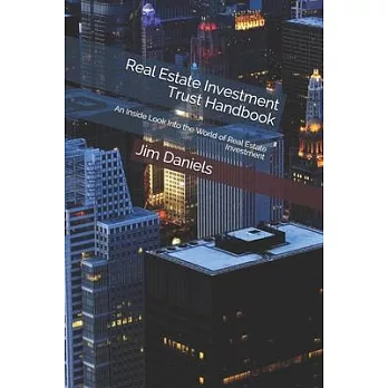 Real Estate Investment Trust Handbook: An Inside Look Into the World of Real Estate Investment