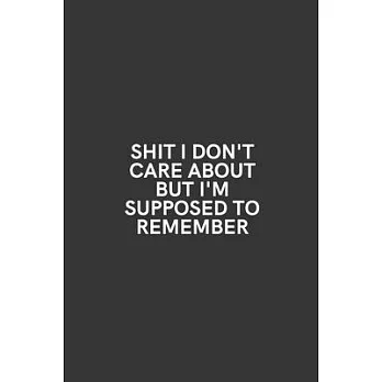 Shit I Don’’t Care About But I’’m Supposed to Remember: Medium Lined Notebook/Journal for Work, School, and Home Funny Solid Black