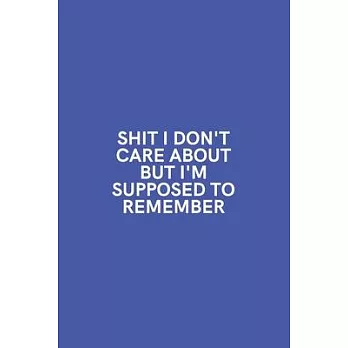 Shit I Don’’t Care About But I’’m Supposed to Remember: Medium Lined Notebook/Journal for Work, School, and Home Funny Solid Blue