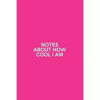 Notes About How Cool I Am: Medium Lined Notebook/Journal for Work, School, and Home Funny Hot Pink