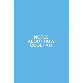 Notes About How Cool I Am: Medium Lined Notebook/Journal for Work, School, and Home Funny Sky Blue