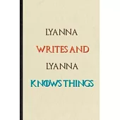 Lyanna Writes And Lyanna Knows Things: Novelty Blank Lined Personalized First Name Notebook/ Journal, Appreciation Gratitude Thank You Graduation Souv