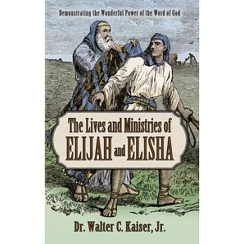 The Lives and Ministries of Elijah and Elisha: Demonstrating the Wonderful Power of the Word of God