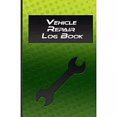 Vehicle Repair Log Book: Repairs And Maintenance Record Book for Home Book For Cars Repairs Journal for Cars