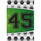 45 Journal: A Soccer Jersey Number #45 Forty Five Sports Notebook For Writing And Notes: Great Personalized Gift For All Football