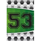 53 Journal: A Soccer Jersey Number #53 Fifty Three Sports Notebook For Writing And Notes: Great Personalized Gift For All Football