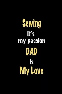 Sewing It’’s my passion Dad is my love journal: Lined notebook / Sewing Funny quote / Sewing Journal Gift / Sewing NoteBook, Sewing Hobby, Sewing Dad i