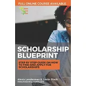 The Scholarship Blueprint: Step-By-Step Guide on How to Find and Apply for Scholarships