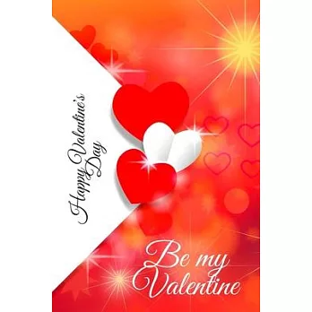 Happy Valentine’’s Day. Be my Valentine: Amazing diary of the emanation of beauty, tenderness and love (100 pages, 6 x 9)