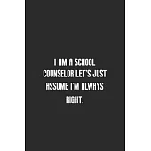 I am a school counselor let’’s just assume I’’m always right: Great for school counselor Appreciation Gifts, Graduation, End of Year in Kindergarten, Re