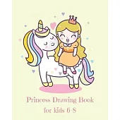 Princess Drawing Book for Kids 6-8: Fantasy Princess and Unicorn Activity Book for Kids Ages 6-8: A Fun Kid Workbook For Creativity, Coloring and Sket