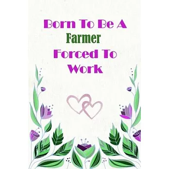 Born To Be A Farmer Forced To Work: Beautiful 6 x 9 Notebook featuring College Lined Pages with a faint flower design which you can color in while mak