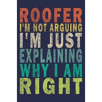 Roofer I’’m Not Arguing I’’m Just Explaining Why I Am Right: Funny Vintage Roofer Gifts Journal