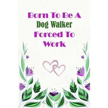 Born To Be A Dog Walker Forced To Work: Beautiful 6 x 9 Notebook featuring College Lined Pages with a faint flower design which you can color in while