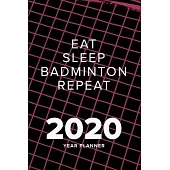 Eat Sleep Badminton Repeat - 2020 Year Planner: Daily Organizer Gift