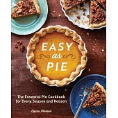 Easy as Pie: The Essential Pie Cookbook for Every Season and Reason