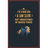 I’’m a Mum and a Law Clerk: Lined Notebook Perfect Gag Gift for a Law Clerk with Unicorn Magical Powers - 110 Pages Writing Journal, Diary, Notebo