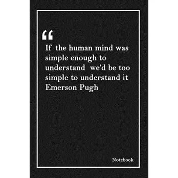 If the human mind was simple enough to understand we’’d be too simple to understand it Emerson Pugh: Lined Notebook With Inspirational Unique Touch -Di