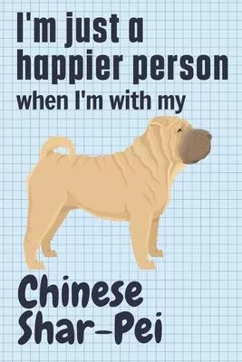 I’’m just a happier person when I’’m with my Chinese Shar-Pei: For Chinese Shar-Pei Dog Fans