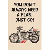 You Don’’t Always Need A Plan Just Go: Document 100 Motorcycle Road Trip Adventures! Funny Motorcycle Gifts For Men, Women & Kids