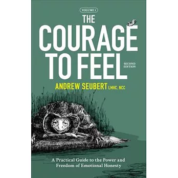 The Courage to Feel: A Practical Guide to the Power and Freedom of Emotional Honesty