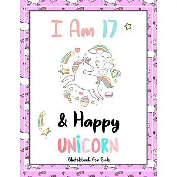 I Am 17 & Happy: Unicorn SketchBook For Girls - Premium 120 Blank Pages (8.5’’’’x11’’’’) - Gift For Unicorn Lovers