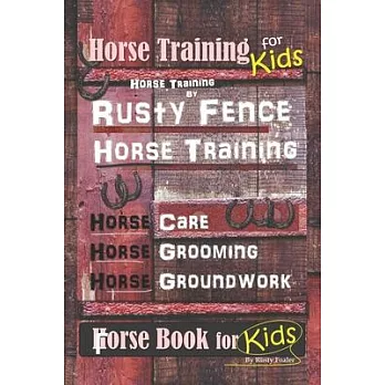 Horse Training for Kids, Horse Training By Rusty Fence Horse Training, Horse Care, Horse Grooming, Horse Groundwork, Horse Book for Kids