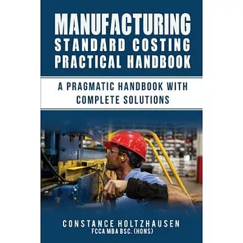 Manufacturing Standard Costing Practical Handbook: A Pragmatic Handbook with Complete Solutions