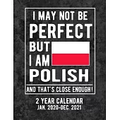 I May Not Be Perfect But I Am Polish And That’’s Close Enough 2 Year Calendar Jan. 2020-Dec. 2021: Poland Flag Poland Coat Of Arms 105 Pages 8.5x11 Sof