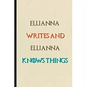 Ellianna Writes And Ellianna Knows Things: Novelty Blank Lined Personalized First Name Notebook/ Journal, Appreciation Gratitude Thank You Graduation
