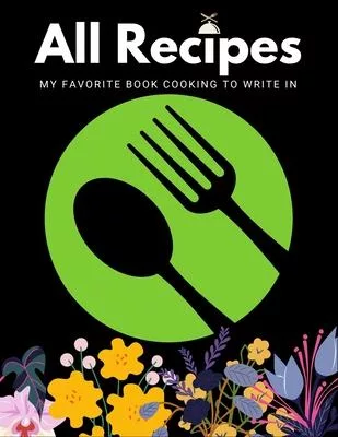 All Recipes My Favorite Book Cooking to Write in: The Ultimate Instant Complete cookbook Design Quick & Easy Document all Your Special Recipe and Note