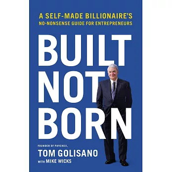 Built, Not Born: A Self-Made Billionaire’s No-Nonsense Guide for Entrepreneurs