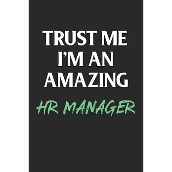 Trust Me I’’m An Amazing Hr Manager: Funny Human Resources Manager Gift; 120 Lined Pages 6 x 9 Inches