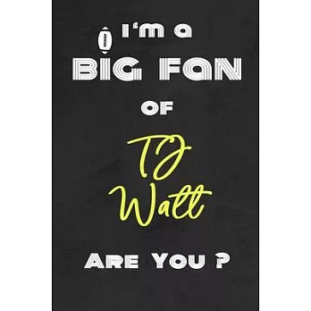 I’’m a Big Fan of TJ Watt Are You ? - Notebook for Notes, Thoughts, Ideas, Reminders, Lists to do, Planning(for Football Americain lovers, Rugby gifts)