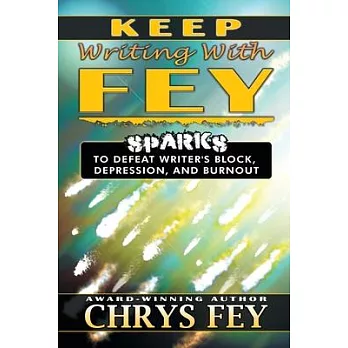 Keep Writing With Fey: Sparks to Defeat Writer’’s Block, Depression, and Burnout