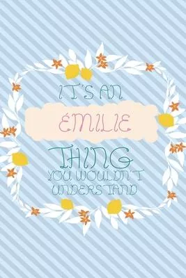 It’’s an Émilie Thing You Wouldn’’t Understand: Simple, beautiful and colorful Notebook / journal personalized for Émilie: Special Gift for Émilie